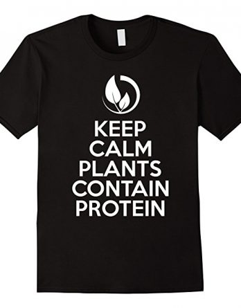 Keep Calm Plants Contain Proteins, Funny Vegan Gifts Tshirt