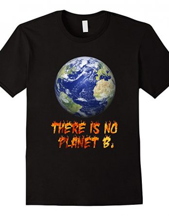 Happy Earth Day Shirt , Earth Day Gift T shirt, No Planet B