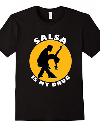 Funny Salsa Is My Drug T-shirt , Salsa Dancer Gift T shirt